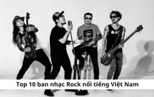 ban nhạc rock nổi tiếng việt nam