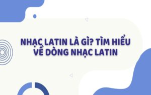 Nhạc latin là gì? Tìm hiểu về dòng nhạc latin